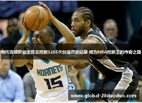 斯托克顿职业生涯总抢断3265次创造历史纪录 成为NBA抢断王的传奇之路