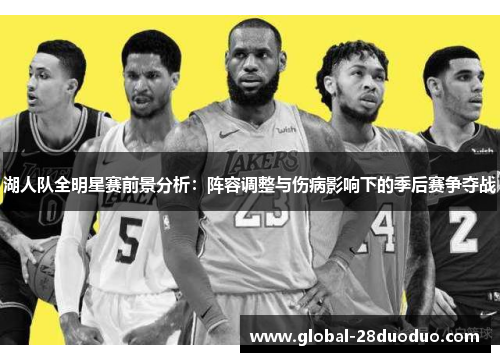 湖人队全明星赛前景分析：阵容调整与伤病影响下的季后赛争夺战