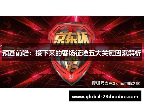 预赛前瞻:接下来的客场征途五大关键因素解析 预赛前瞻:接下来的客场征途五大关键因素解析