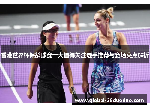 香港世界杯保龄球赛十大值得关注选手推荐与赛场亮点解析 香港世界杯保龄球赛十大值得关注选手推荐与赛场亮点解析