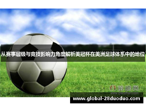 从赛事层级与竞技影响力角度解析美冠杯在美洲足球体系中的地位 从赛事层级与竞技影响力角度解析美冠杯在美洲足球体系中的地位