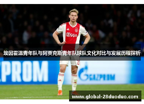 埃因霍温青年队与阿贾克斯青年队球队文化对比与发展历程探析 埃因霍温青年队与阿贾克斯青年队球队文化对比与发展历程探析