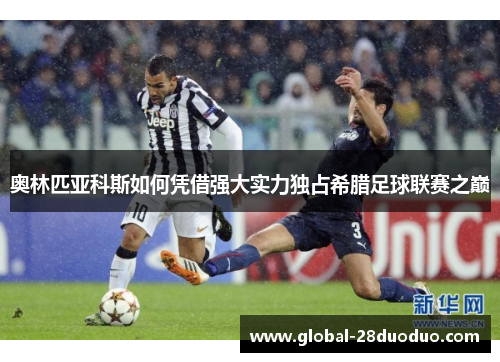 奥林匹亚科斯如何凭借强大实力独占希腊足球联赛之巅