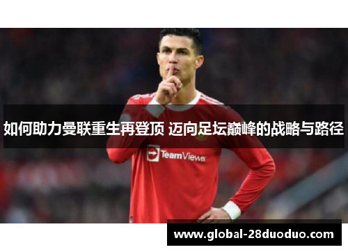 如何助力曼联重生再登顶 迈向足坛巅峰的战略与路径