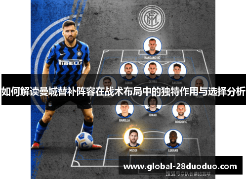 如何解读曼城替补阵容在战术布局中的独特作用与选择分析
