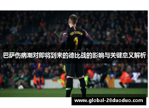 巴萨伤病潮对即将到来的德比战的影响与关键意义解析