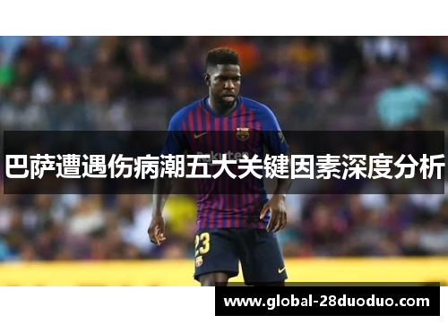 巴萨遭遇伤病潮五大关键因素深度分析 巴萨遭遇伤病潮五大关键因素深度分析