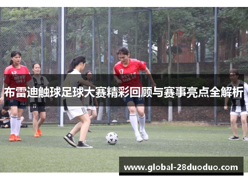 布雷迪触球足球大赛精彩回顾与赛事亮点全解析