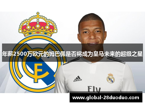 年薪2500万欧元的姆巴佩是否将成为皇马未来的超级之星